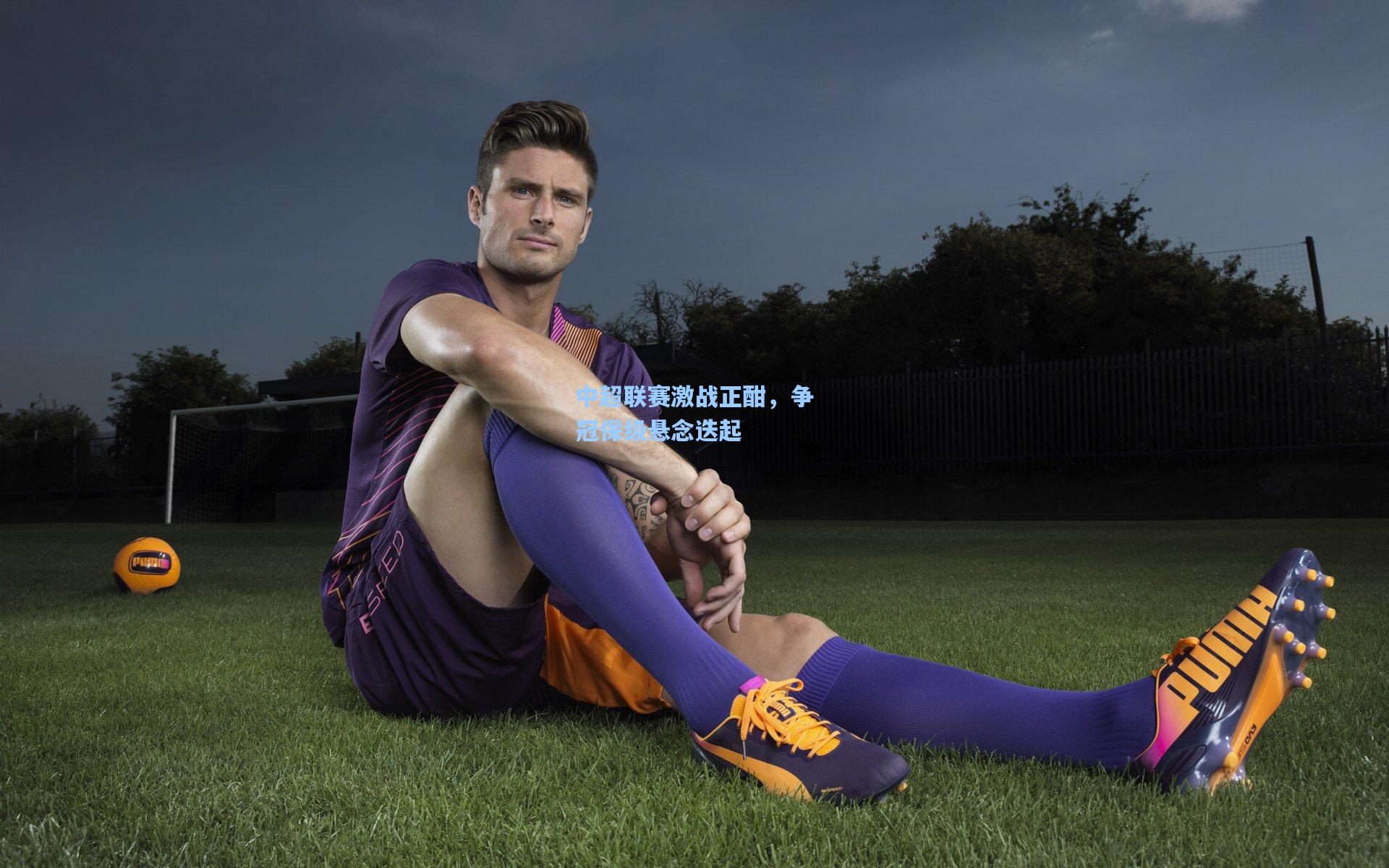 中超联赛激战正酣，争冠保级悬念迭起