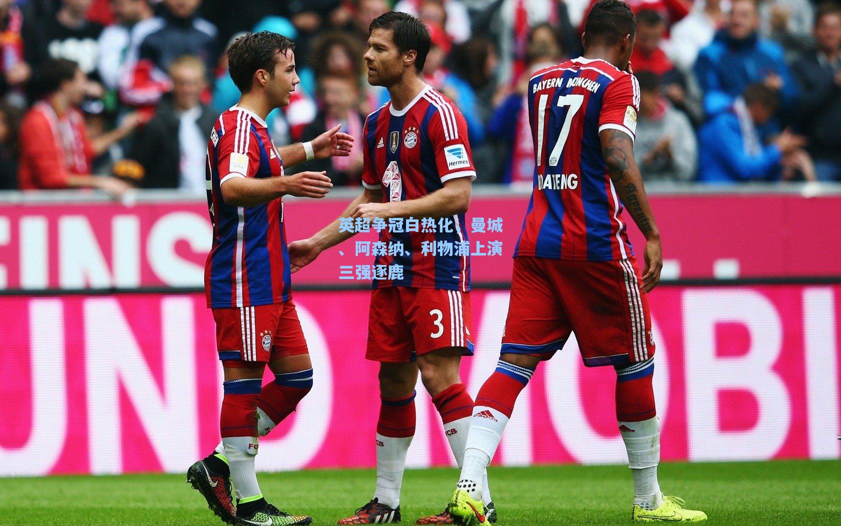 英超争冠白热化,曼城、阿森纳、利物浦上演三强逐鹿