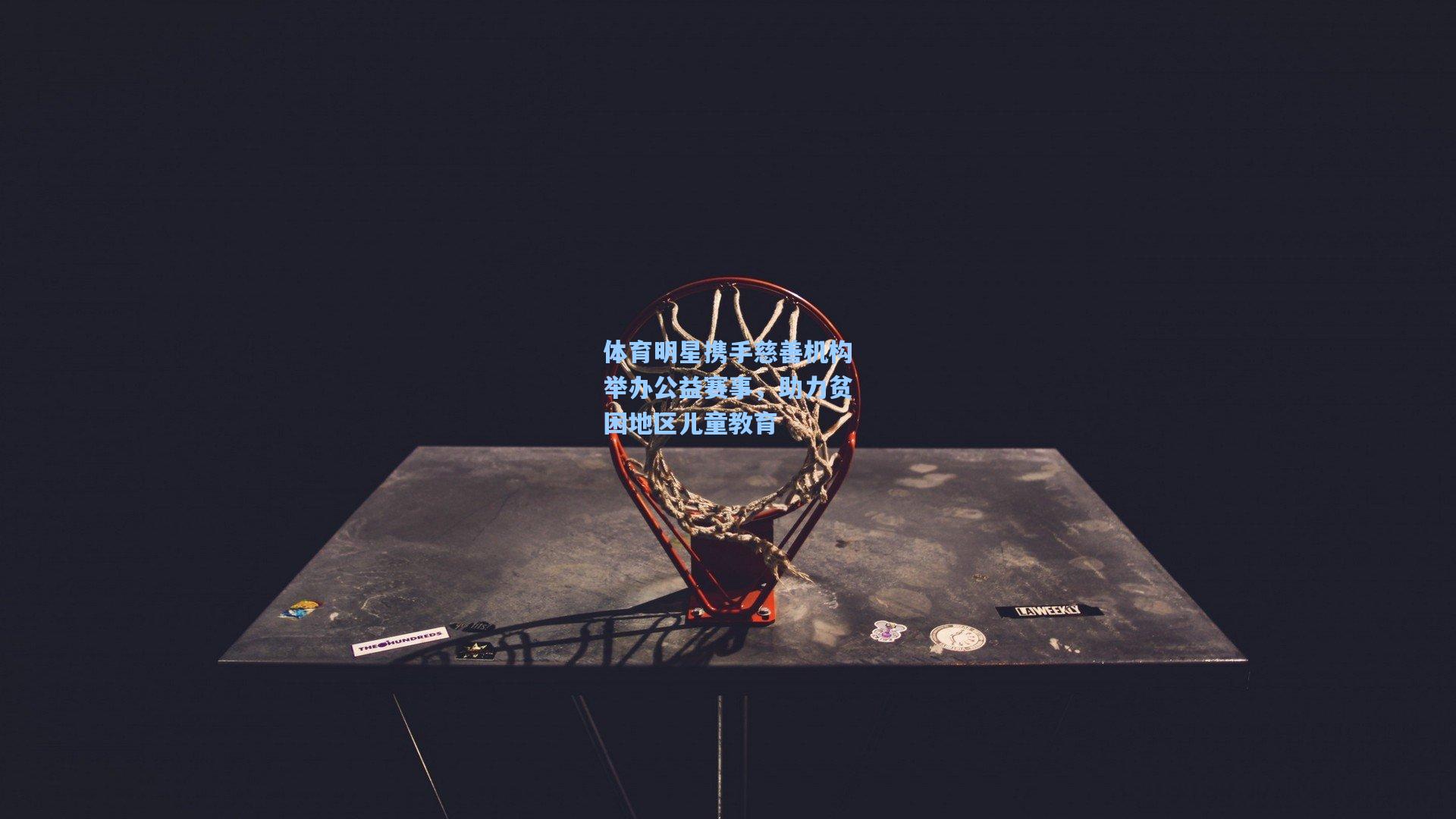 b体育入口：体育明星携手慈善机构举办公益赛事，助力贫困地区儿童教育